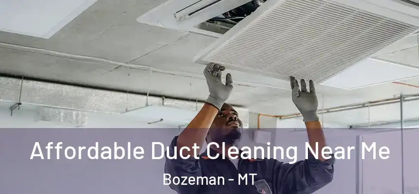  Affordable Duct Cleaning Near Me Bozeman - MT