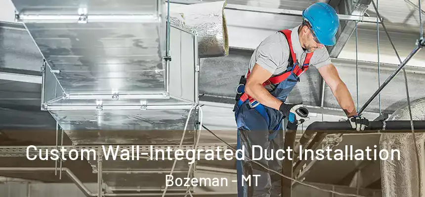  Custom Wall-Integrated Duct Installation Bozeman - MT