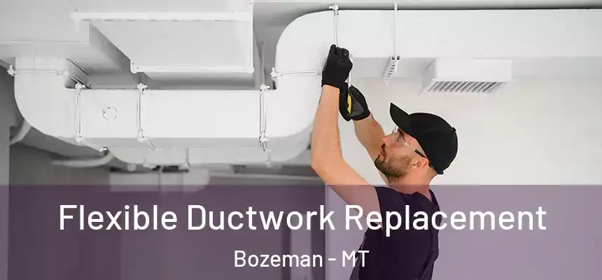  Flexible Ductwork Replacement Bozeman - MT